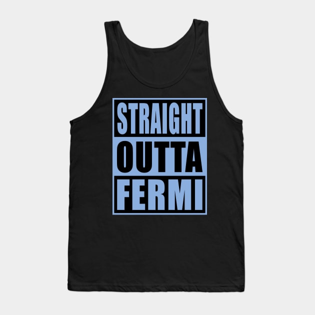 STRAIGHT OUTTA FERMI Tank Top by mijumiART